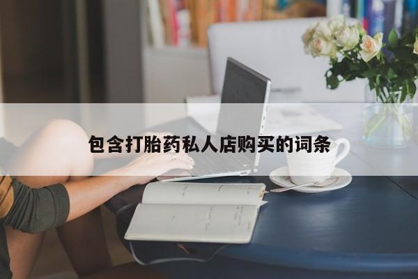 打胎药私人医院有吗包含打胎药私人店购买的词条