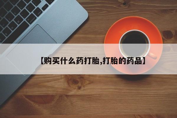 打胎药私人医院有吗【购买什么药打胎,打胎的药品】